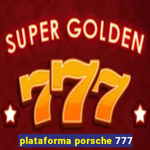 plataforma porsche 777